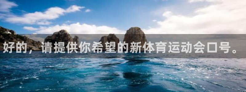 注册欧亿体育官方正版app:好的,请提供你希望的新体育运动会