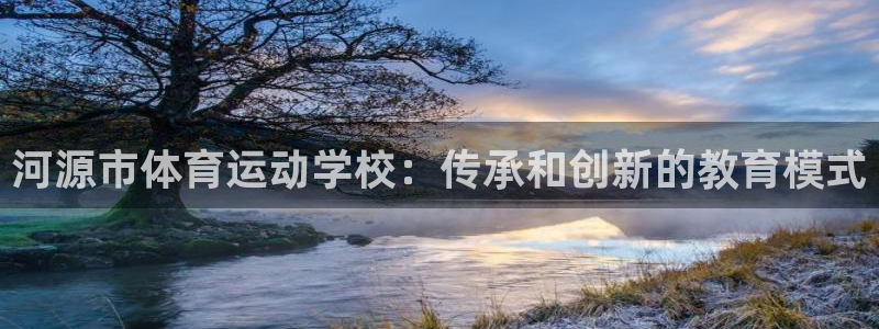 oety欧亿体育官网下载招商:河源市体育运动学校:传承和创新