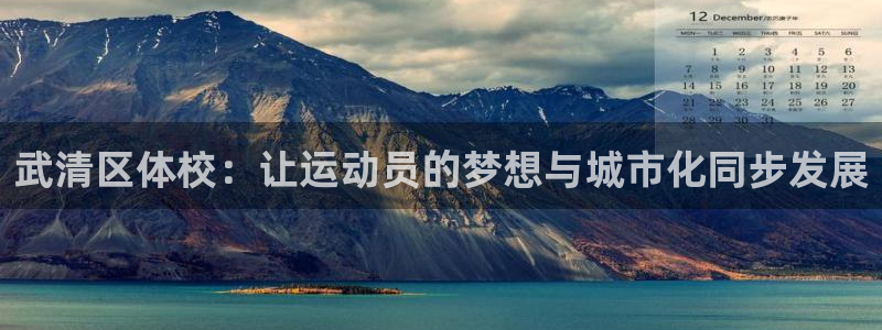 oety欧亿体育官网下载开户:武清区体校:让运动员的梦想与城