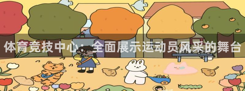 oety欧亿体育官网下载平台注册流程视频:体育竞技中心:全面